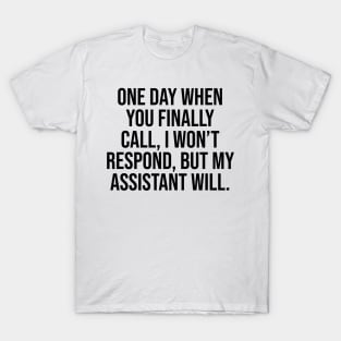 One day when you finally call I won't respond but, Quotes T-Shirt